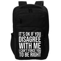 It's Ok If You Disagree With Me I Can't Force You To Be Right Impact Tech Backpack