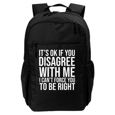 It's Ok If You Disagree With Me I Can't Force You To Be Right Daily Commute Backpack