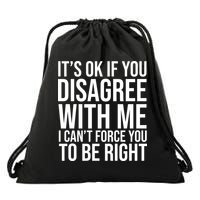 It's Ok If You Disagree With Me I Can't Force You To Be Right Drawstring Bag