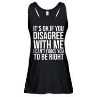 It's Ok If You Disagree With Me I Can't Force You To Be Right Ladies Essential Flowy Tank