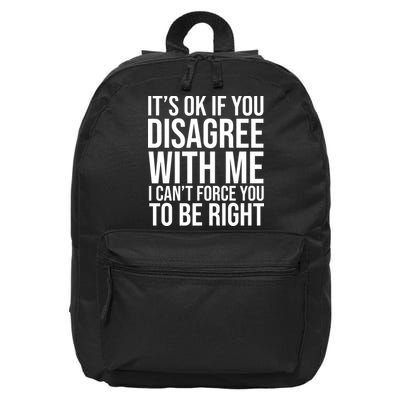 It's Ok If You Disagree With Me I Can't Force You To Be Right 16 in Basic Backpack