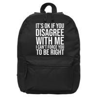 It's Ok If You Disagree With Me I Can't Force You To Be Right 16 in Basic Backpack