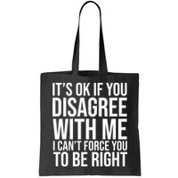 It's Ok If You Disagree With Me I Can't Force You To Be Right Bag