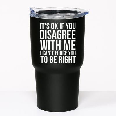 It's Ok If You Disagree With Me I Can't Force You To Be Right Tumbler