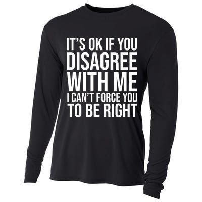 It's Ok If You Disagree With Me I Can't Force You To Be Right Cooling Performance Long Sleeve Crew