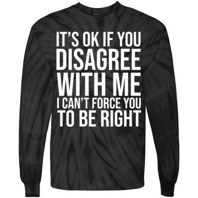 It's Ok If You Disagree With Me I Can't Force You To Be Right Tie-Dye Long Sleeve Shirt