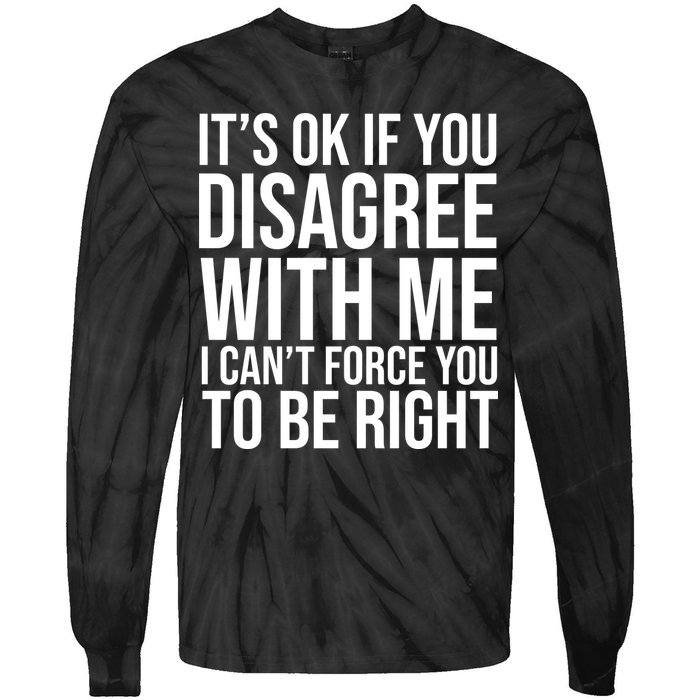 It's Ok If You Disagree With Me I Can't Force You To Be Right Tie-Dye Long Sleeve Shirt