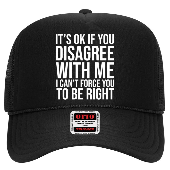 It's Ok If You Disagree With Me I Can't Force You To Be Right Trucker Hat