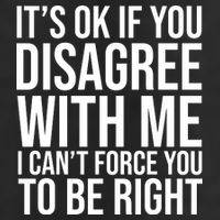 It's Ok If You Disagree With Me I Can't Force You To Be Right Trucker Hat