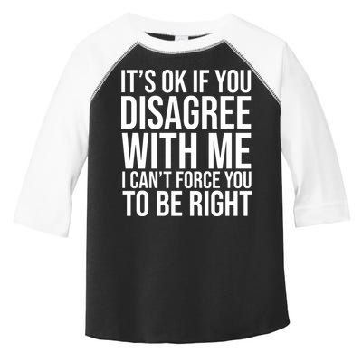 It's Ok If You Disagree With Me I Can't Force You To Be Right Toddler Fine Jersey T-Shirt