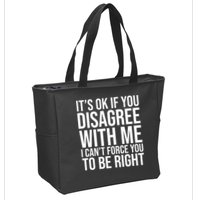 It's Ok If You Disagree With Me I Can't Force You To Be Right Zip Tote Bag