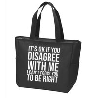 It's Ok If You Disagree With Me I Can't Force You To Be Right Zip Tote Bag