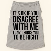 It's Ok If You Disagree With Me I Can't Force You To Be Right Doggie Tank
