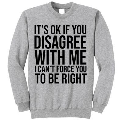 It's Ok If You Disagree With Me I Can't Force You To Be Right Sweatshirt