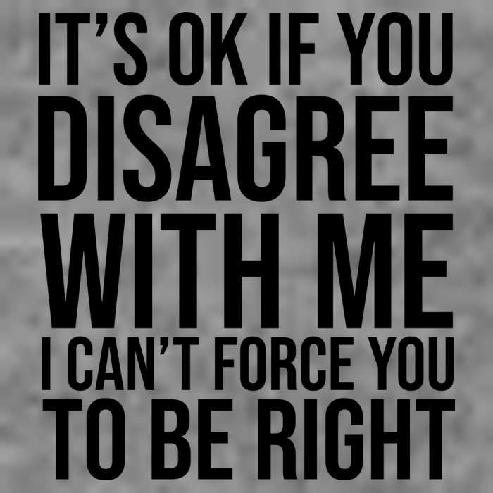 It's Ok If You Disagree With Me I Can't Force You To Be Right Tall T-Shirt