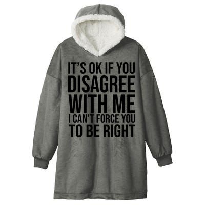 It's Ok If You Disagree With Me I Can't Force You To Be Right Hooded Wearable Blanket