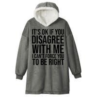 It's Ok If You Disagree With Me I Can't Force You To Be Right Hooded Wearable Blanket