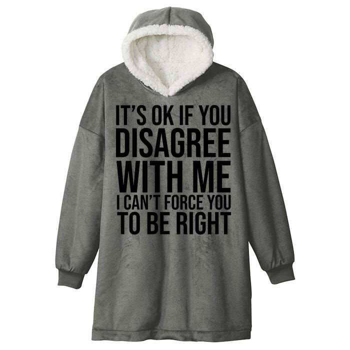 It's Ok If You Disagree With Me I Can't Force You To Be Right Hooded Wearable Blanket