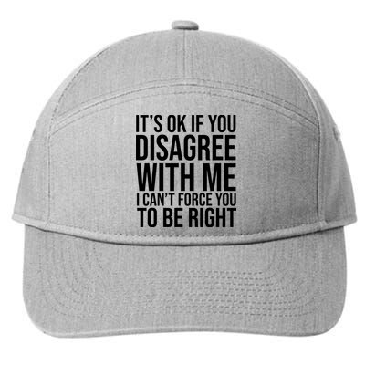 It's Ok If You Disagree With Me I Can't Force You To Be Right 7-Panel Snapback Hat
