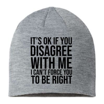 It's Ok If You Disagree With Me I Can't Force You To Be Right Sustainable Beanie
