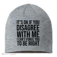 It's Ok If You Disagree With Me I Can't Force You To Be Right Sustainable Beanie