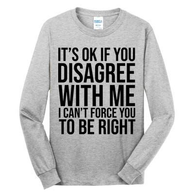 It's Ok If You Disagree With Me I Can't Force You To Be Right Tall Long Sleeve T-Shirt