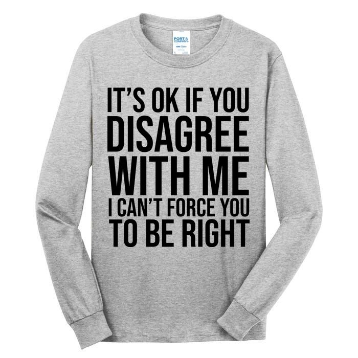 It's Ok If You Disagree With Me I Can't Force You To Be Right Tall Long Sleeve T-Shirt