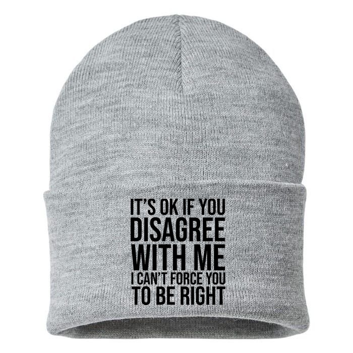 It's Ok If You Disagree With Me I Can't Force You To Be Right Sustainable Knit Beanie