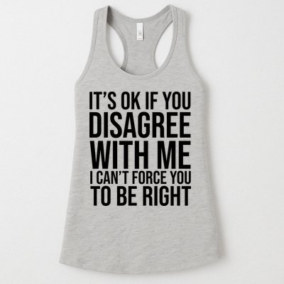 It's Ok If You Disagree With Me I Can't Force You To Be Right Womens Tank Top