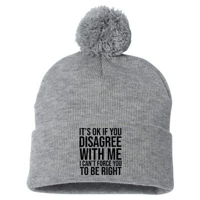 It's Ok If You Disagree With Me I Can't Force You To Be Right Pom Pom 12in Knit Beanie