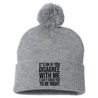 It's Ok If You Disagree With Me I Can't Force You To Be Right Pom Pom 12in Knit Beanie
