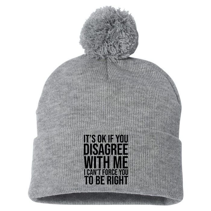 It's Ok If You Disagree With Me I Can't Force You To Be Right Pom Pom 12in Knit Beanie