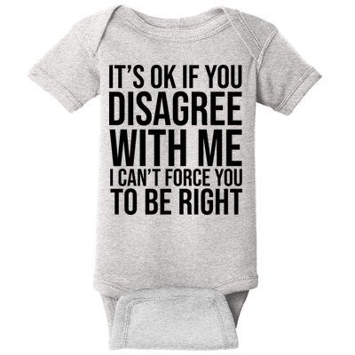 It's Ok If You Disagree With Me I Can't Force You To Be Right Baby Bodysuit