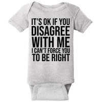 It's Ok If You Disagree With Me I Can't Force You To Be Right Baby Bodysuit