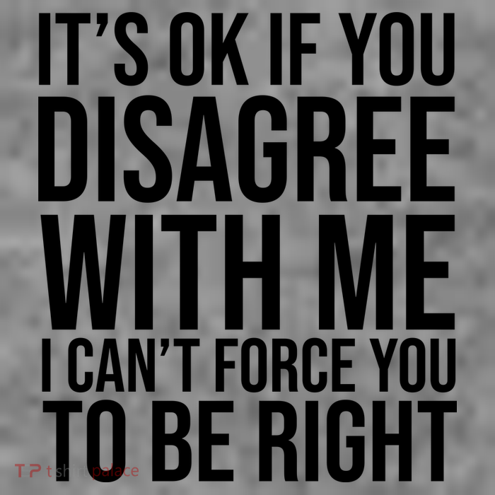 It's Ok If You Disagree With Me I Can't Force You To Be Right Toddler Hoodie