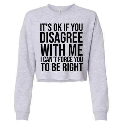 It's Ok If You Disagree With Me I Can't Force You To Be Right Cropped Pullover Crew