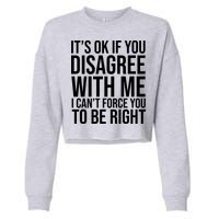 It's Ok If You Disagree With Me I Can't Force You To Be Right Cropped Pullover Crew