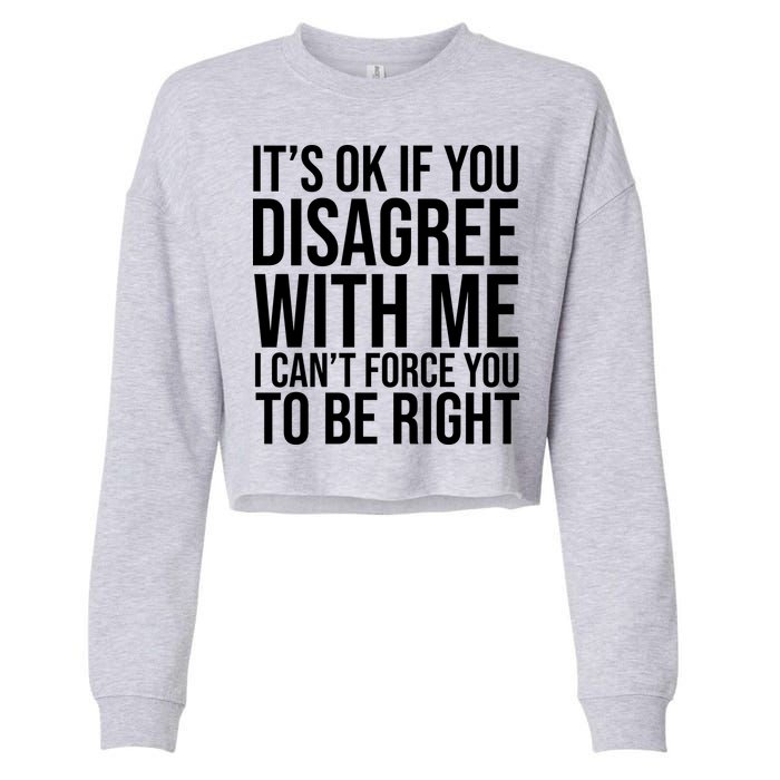 It's Ok If You Disagree With Me I Can't Force You To Be Right Cropped Pullover Crew