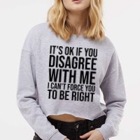 It's Ok If You Disagree With Me I Can't Force You To Be Right Cropped Pullover Crew