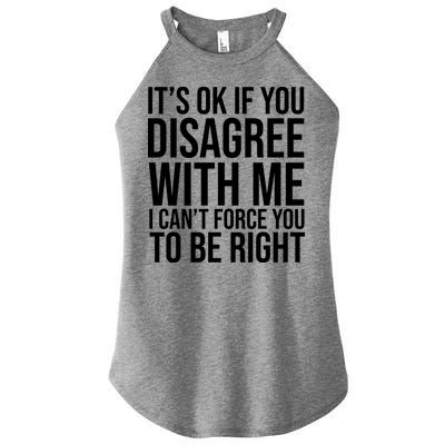 It's Ok If You Disagree With Me I Can't Force You To Be Right Women's Perfect Tri Rocker Tank