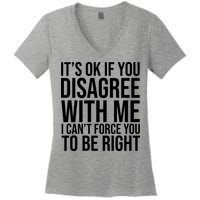 It's Ok If You Disagree With Me I Can't Force You To Be Right Women's V-Neck T-Shirt