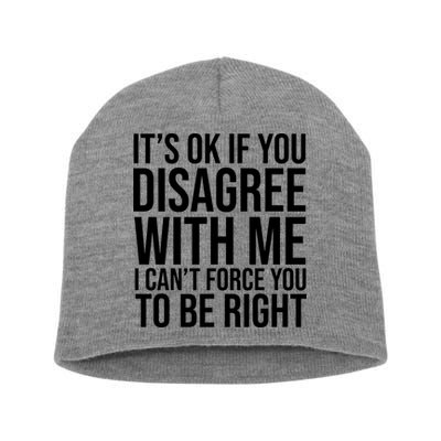 It's Ok If You Disagree With Me I Can't Force You To Be Right Short Acrylic Beanie