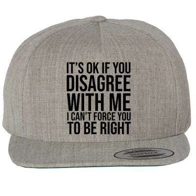 It's Ok If You Disagree With Me I Can't Force You To Be Right Wool Snapback Cap