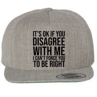 It's Ok If You Disagree With Me I Can't Force You To Be Right Wool Snapback Cap