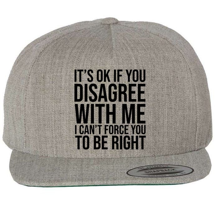 It's Ok If You Disagree With Me I Can't Force You To Be Right Wool Snapback Cap