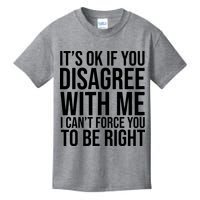 It's Ok If You Disagree With Me I Can't Force You To Be Right Kids T-Shirt
