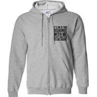 It's Ok If You Disagree With Me I Can't Force You To Be Right Full Zip Hoodie