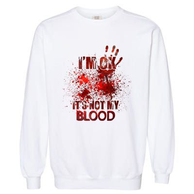 Im Ok Its Not My Blood Garment-Dyed Sweatshirt