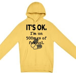 ItS Ok. IM On 500mgs Of Fukitol. Premium Pullover Hoodie