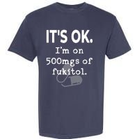 ItS Ok. IM On 500mgs Of Fukitol. Garment-Dyed Heavyweight T-Shirt